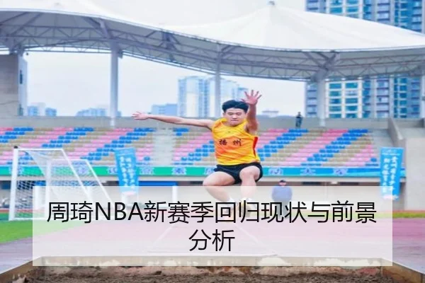 周琦NBA新赛季回归现状与前景分析